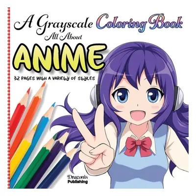 "A Grayscale Coloring Book All About Anime: 32 Pages With a Variety of Styles" - "" ("Publishing