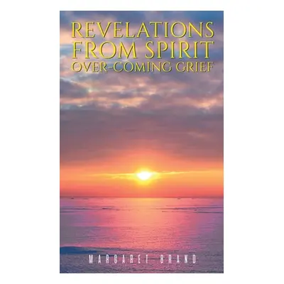 "Revelations From Spirit: Over-coming Grief" - "" ("Brand M. J.")(Paperback)