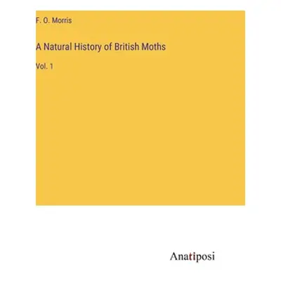 "A Natural History of British Moths: Vol. 1" - "" ("Morris F. O.")(Pevná vazba)