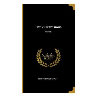 "Der Vulkanismus; Volume 1" - "" ("Von Wolff Ferdinand")(Pevná vazba)