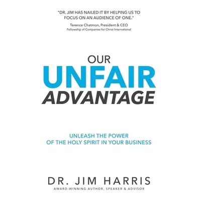 "Our Unfair Advantage: Unleash the Power of the Holy Spirit in Your Business" - "" ("Harris Jim"