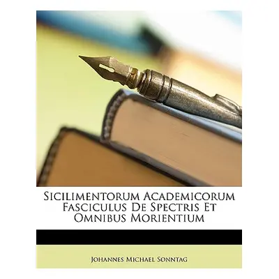 "Sicilimentorum Academicorum Fasciculus de Spectris Et Omnibus Morientium" - "" ("Sonntag Johann