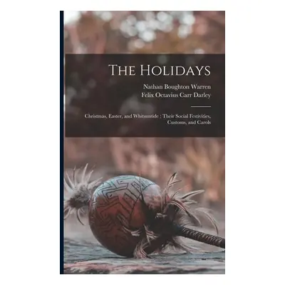 "The Holidays: Christmas, Easter, and Whitsuntide: Their Social Festivities, Customs, and Carols