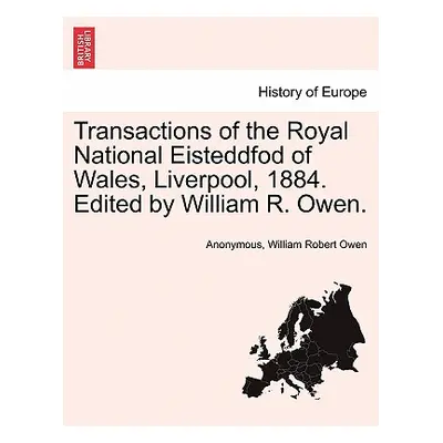 "Transactions of the Royal National Eisteddfod of Wales, Liverpool, 1884. Edited by William R. O