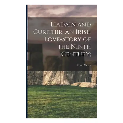 "Liadain and Curithir, an Irish Love-story of the Ninth Century;" - "" ("Meyer Kuno 1858-1919")(