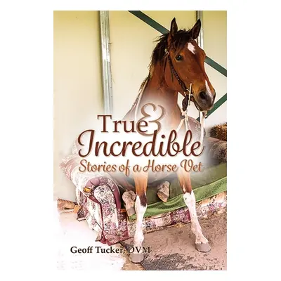 "True and Incredible Stories of a Horse Vet" - "" ("Tucker DVM Geoff")(Paperback)