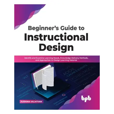 "Beginner's Guide to Instructional Design: Identify and Examine Learning Needs, Knowledge Delive