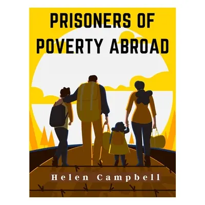 "Prisoners of Poverty Abroad" - "" ("Helen Campbell")(Paperback)