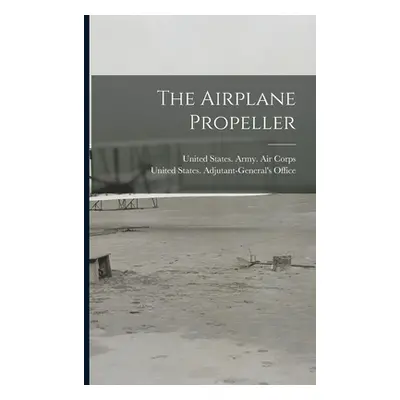 "The Airplane Propeller" - "" ("United States Adjutant-General's Off")(Paperback)