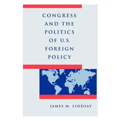 "Congress and the Politics of U.S. Foreign Policy" - "" ("Lindsay James M.")(Paperback)