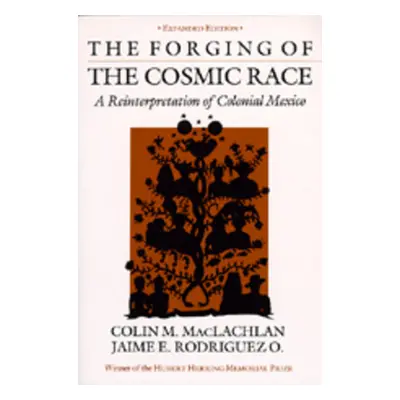 "The Forging of the Cosmic Race: A Reinterpretation of Colonial Mexico" - "" ("MacLachlan Colin 