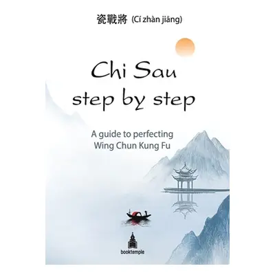 "Chi Sau step by step: A guide to perfecting Wing Chun Kung Fu" - "" ("Jiang CI Zhan")(Paperback