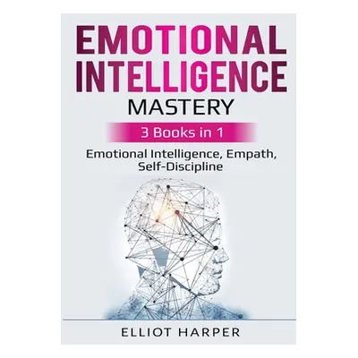 "Emotional Intelligence Mastery: 3 Books in 1 - Emotional Intelligence, Empath, Self-Discipline"