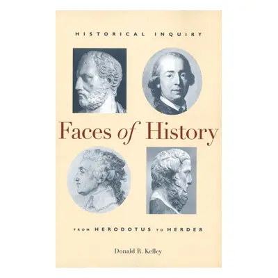 "Faces of History: Historical Inquiry from Herodotus to Herder" - "" ("Kelley Donald R.")(Paperb