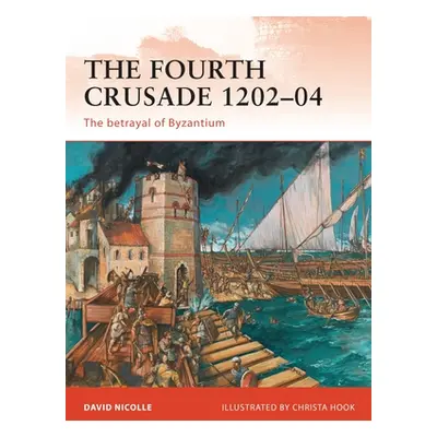 "The Fourth Crusade 1202-04: The Betrayal of Byzantium" - "" ("Nicolle David")(Paperback)