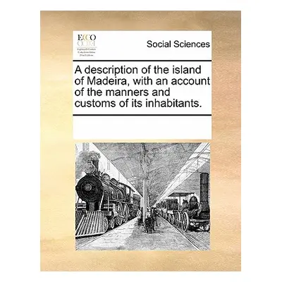 "A Description of the Island of Madeira, with an Account of the Manners and Customs of Its Inhab