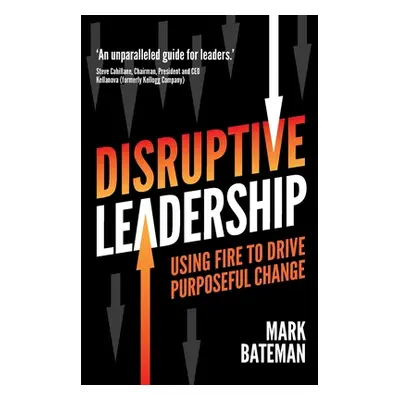 "Disruptive Leadership: Using Fire to Drive Purposeful Change" - "" ("Bateman Mark")(Paperback)