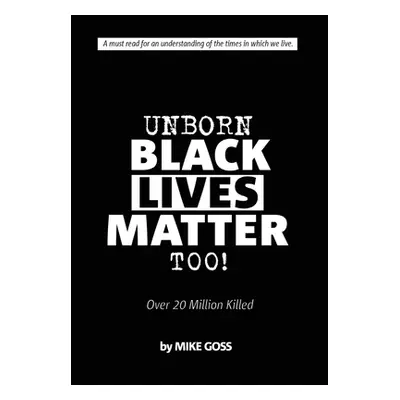 "Unborn Black Lives Matter, Too!: Over 20 Million Killed" - "" ("Goss Mike")(Paperback)