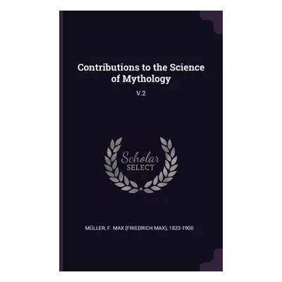 "Contributions to the Science of Mythology: V.2" - "" ("Mller F. Max 1823-1900")(Paperback)