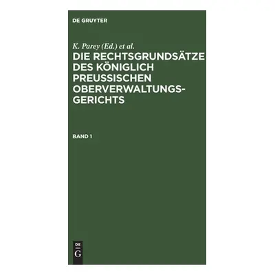 "Die Rechtsgrundstze Des Kniglich Preussischen Oberverwaltungsgerichts. Band 1" - "" ("Parey K."