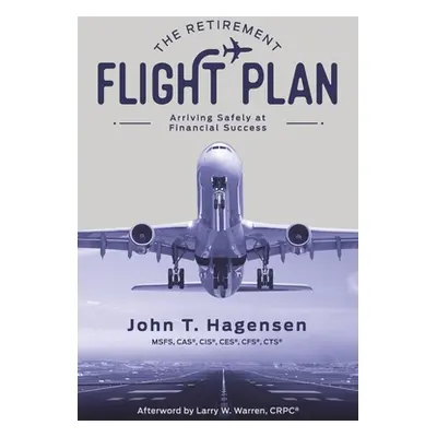 "The Retirement Flight Plan: Arriving Safely at Financial Success" - "" ("Hagensen John T.")(Pap