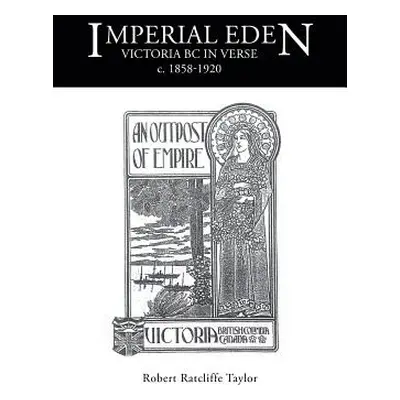 "Imperial Eden: Victoria BC in Verse c. 1858-1920" - "" ("Taylor Robert Ratcliffe")(Paperback)