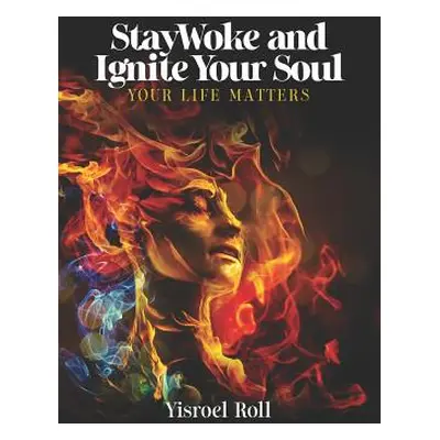 "StayWoke and Ignite your Soul: Your Life Matters" - "" ("Roll Yisroel")(Paperback)