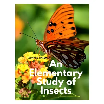 "An Elementary Study of Insects" - "" ("Leonard Haseman")(Paperback)