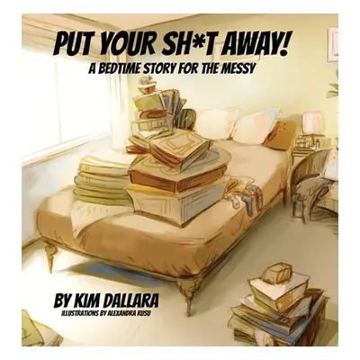 "Put Your Sh*t Away: A Bedtime Story For the Messy" - "" ("Dallara Kim")(Pevná vazba)