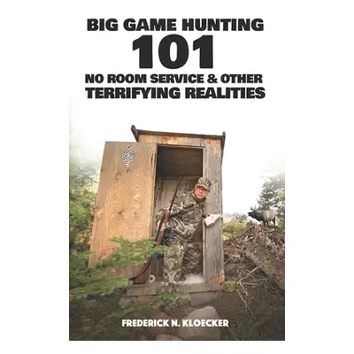 "Big Game Hunting 101: No Room Service & Other Terrifying Realities" - "" ("Kloecker Frederick N