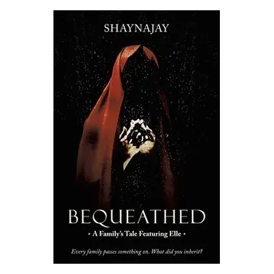 "Bequeathed: A Family's Tale Featuring Elle" - "" ("Shaynajay")(Paperback)