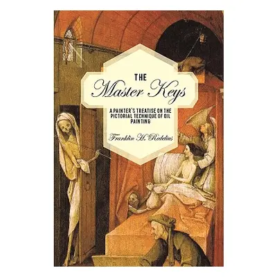 "The Master Keys: A Painter's Treatise on the Pictorial Technique of Oil Painting" - "" ("Redeli