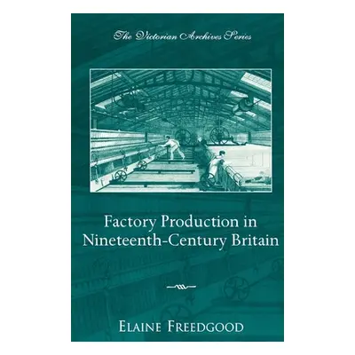 "Factory Production in Nineteenth-Century Britain" - "" ("Freedgood Elaine")(Paperback)