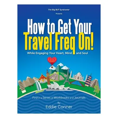 "How to Get Your Travel Freq On!: While Engaging Your Heart, Mind and Soul" - "" ("Conner Eddie"