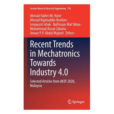 "Recent Trends in Mechatronics Towards Industry 4.0: Selected Articles from Im3f 2020, Malaysia"