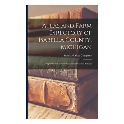 "Atlas and Farm Directory of Isabella County, Michigan: Compiled From County Records and Actual 