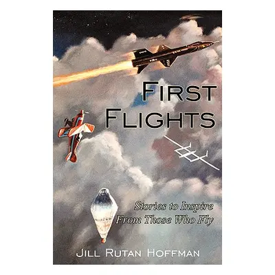 "First Flights: Stories to Inspire From Those Who Fly" - "" ("Hoffman Jill Rutan")(Paperback)