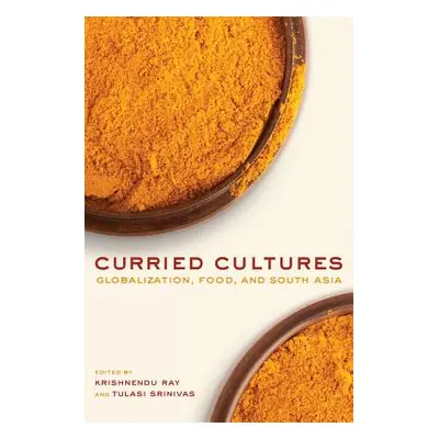 "Curried Cultures: Globalization, Food, and South Asia Volume 34" - "" ("Ray Krishnendu")(Pevná 