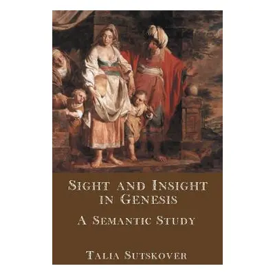 "Sight and Insight in Genesis: A Semantic Study" - "" ("Sutskover Talia")(Pevná vazba)