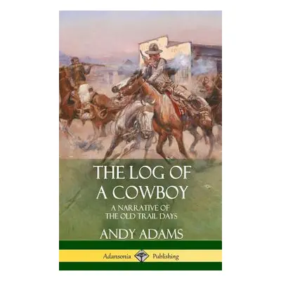 "The Log of a Cowboy: A Narrative of the Old Trail Days (Hardcover)" - "" ("Adams Andy")(Pevná v