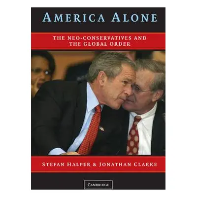 "America Alone: The Neo-Conservatives and the Global Order" - "" ("Halper Stefan")(Pevná vazba)