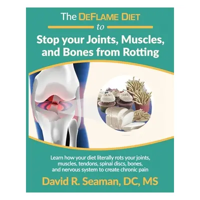 "The DeFlame Diet to Stop your Joints, Muscles, and Bones from Rotting" - "" ("Seaman David R.")