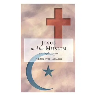 "Jesus and the Muslim: An Exploration" - "" ("Cragg Kenneth")(Paperback)