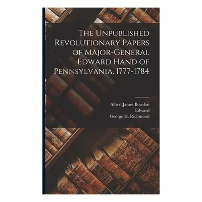 "The Unpublished Revolutionary Papers of Major-General Edward Hand of Pennsylvania, 1777-1784" -