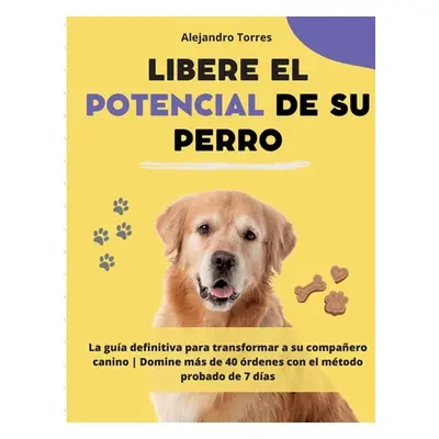 "Libere el potencial de su perro: La gua definitiva para transformar a su compaero canino Domine