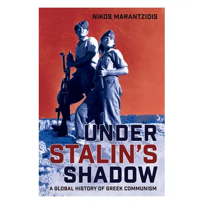 "Under Stalin's Shadow: A Global History of Greek Communism" - "" ("Marantzidis Nikos")(Pevná va