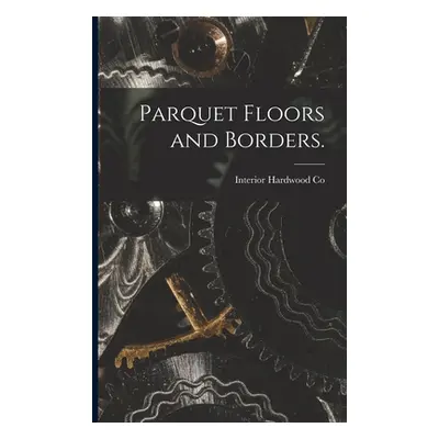 "Parquet Floors and Borders." - "" ("Interior Hardwood Co")(Paperback)