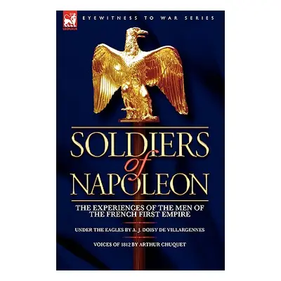 "Soldiers of Napoleon: the Experiences of the Men of the French First Empire" - "" ("De Villarge