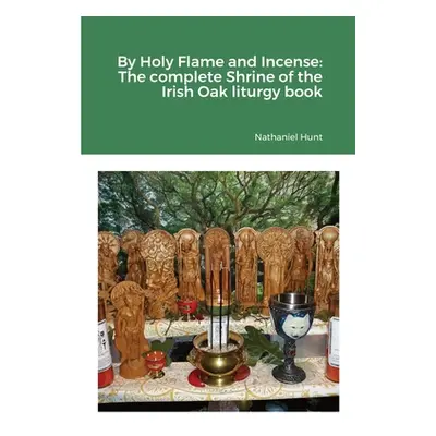 "By Holy Flame and Incense: The complete Shrine of the Irish Oak liturgy book" - "" ("Hunt Natha