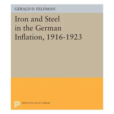 "Iron and Steel in the German Inflation, 1916-1923" - "" ("Feldman Gerald D.")(Paperback)